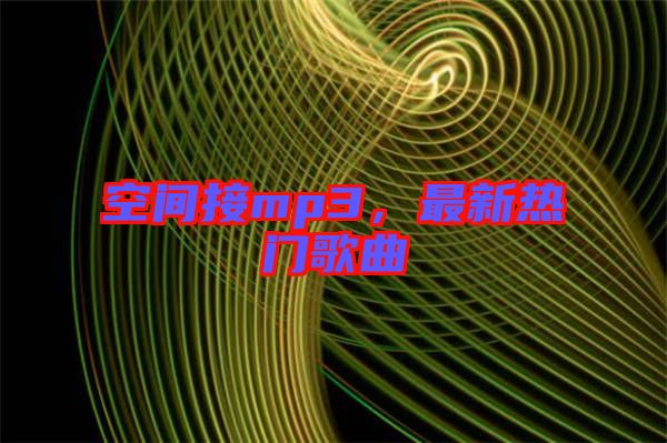 空間接mp3，最新熱門歌曲