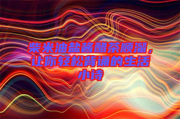 柴米油鹽醬醋茶順溜，讓你輕松背誦的生活小詩