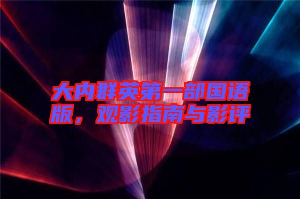 大內(nèi)群英第一部國(guó)語(yǔ)版，觀影指南與影評(píng)
