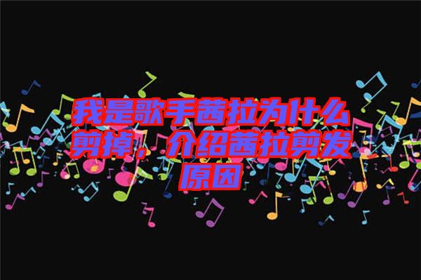 我是歌手茜拉為什么剪掉，介紹茜拉剪發(fā)原因