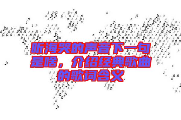 聽?？薜穆曇粝乱痪涫巧?，介紹經(jīng)典歌曲的歌詞含義