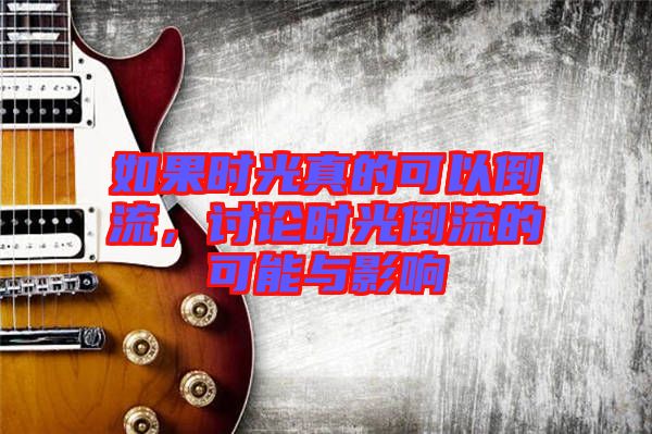 如果時(shí)光真的可以倒流，討論時(shí)光倒流的可能與影響