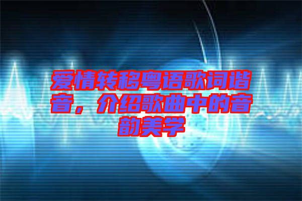 愛情轉(zhuǎn)移粵語歌詞諧音，介紹歌曲中的音韻美學(xué)