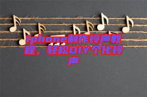 iphone制作鈴聲教程，輕松DIY個化鈴聲