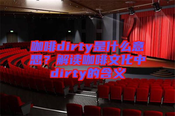 咖啡dirty是什么意思？解讀咖啡文化中dirty的含義