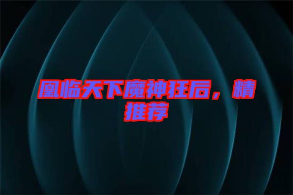 凰臨天下魔神狂后，精推薦