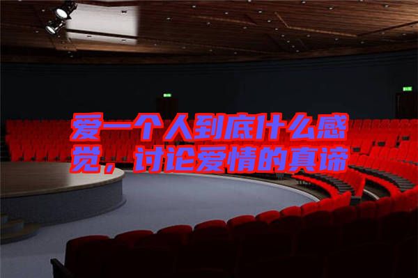愛(ài)一個(gè)人到底什么感覺(jué)，討論愛(ài)情的真諦