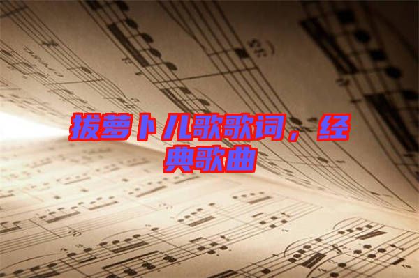 拔蘿卜兒歌歌詞，經(jīng)典歌曲