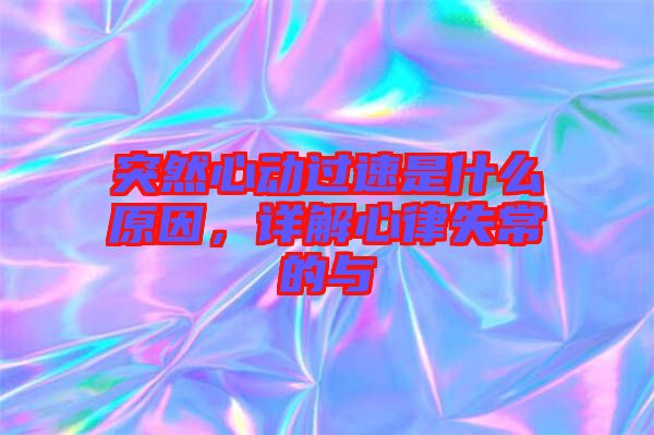 突然心動過速是什么原因，詳解心律失常的與