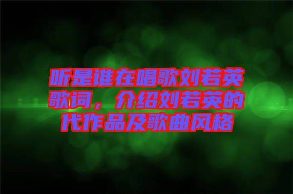 聽是誰在唱歌劉若英歌詞，介紹劉若英的代作品及歌曲風(fēng)格