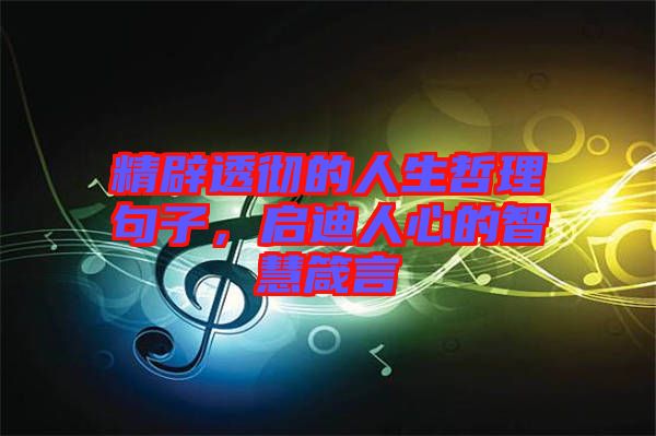 精辟透徹的人生哲理句子，啟迪人心的智慧箴言