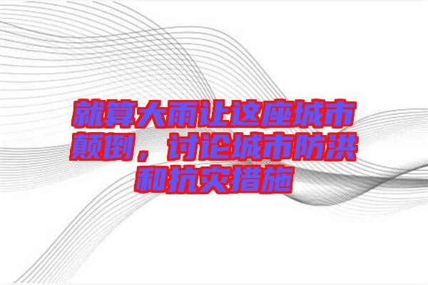 就算大雨讓這座城市顛倒，討論城市防洪和抗災措施
