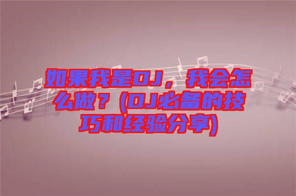如果我是DJ，我會怎么做？(DJ必備的技巧和經(jīng)驗分享)