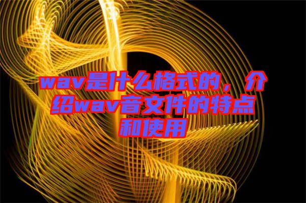 wav是什么格式的，介紹wav音文件的特點和使用