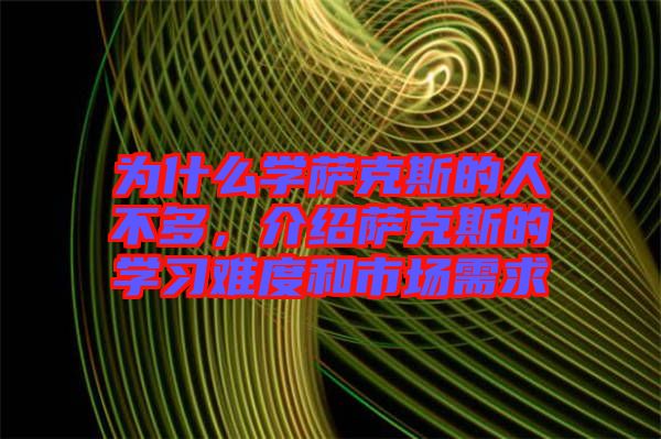為什么學(xué)薩克斯的人不多，介紹薩克斯的學(xué)習(xí)難度和市場(chǎng)需求