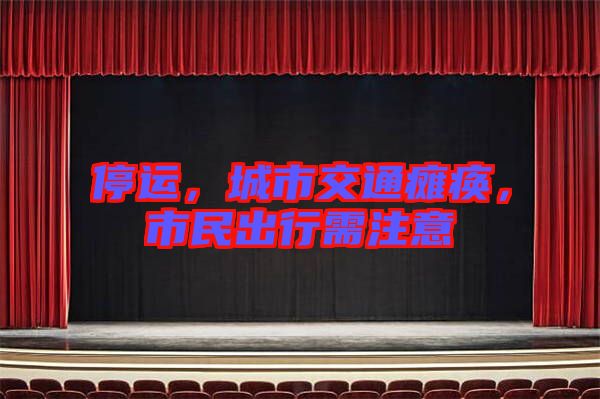 停運(yùn)，城市交通癱瘓，市民出行需注意