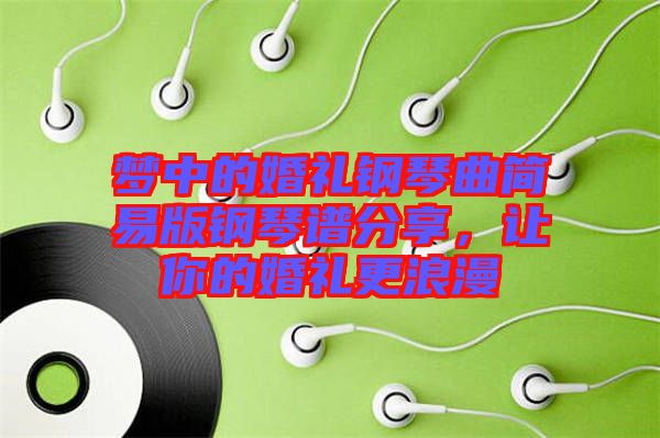 夢(mèng)中的婚禮鋼琴曲簡(jiǎn)易版鋼琴譜分享，讓你的婚禮更浪漫