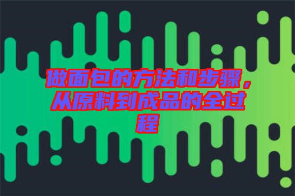 做面包的方法和步驟，從原料到成品的全過程