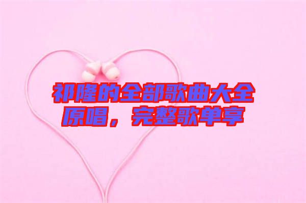 祁隆的全部歌曲大全原唱，完整歌單享