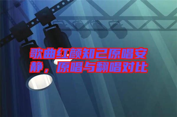 歌曲紅顏知己原唱安靜，原唱與翻唱對(duì)比
