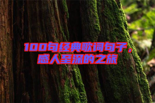 100句經(jīng)典歌詞句子，感人至深的之旅