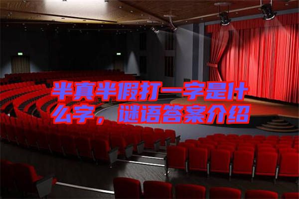 半真半假打一字是什么字，謎語答案介紹