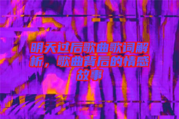 明天過后歌曲歌詞解析，歌曲背后的情感故事