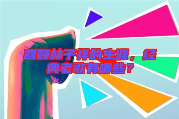 回顧林子祥的生涯，經(jīng)典老歌有哪些？