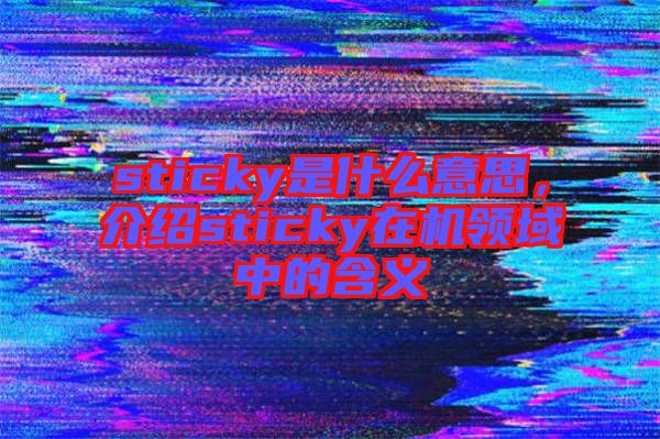 sticky是什么意思，介紹sticky在機(jī)領(lǐng)域中的含義