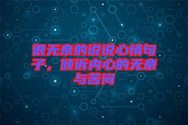 很無奈的說說心情句子，傾訴內(nèi)心的無奈與苦悶