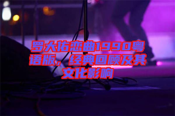 羅大佑戀曲1990粵語版，經(jīng)典回顧及其文化影響