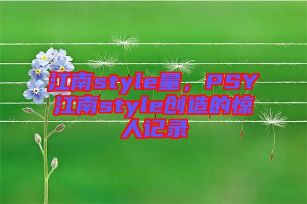 江南style量，PSY江南style創(chuàng)造的驚人記錄