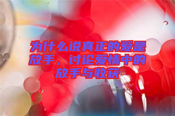 為什么說(shuō)真正的愛(ài)是放手，討論愛(ài)情中的放手與收獲