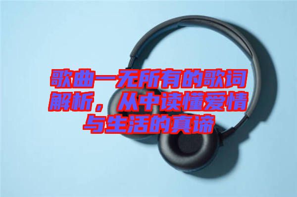 歌曲一無(wú)所有的歌詞解析，從中讀懂愛情與生活的真諦