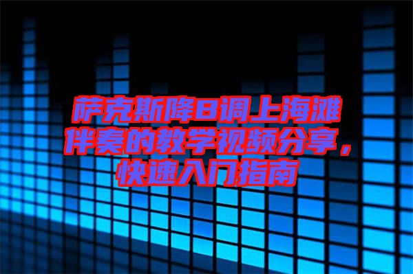 薩克斯降B調上海灘伴奏的教學視頻分享，快速入門指南