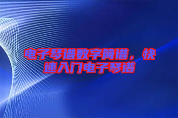 電子琴譜數(shù)字簡譜，快速入門電子琴譜