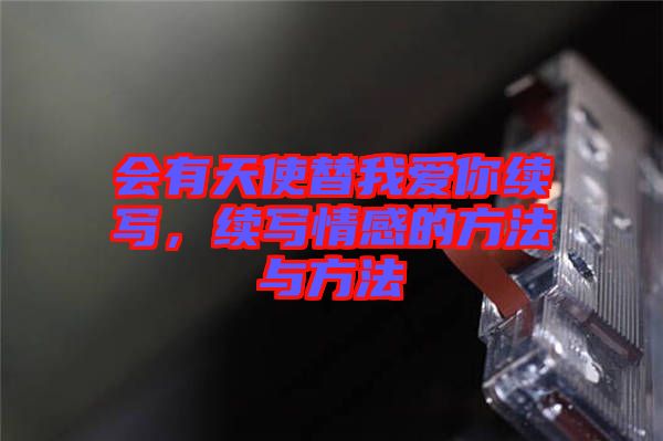 會(huì)有天使替我愛(ài)你續(xù)寫(xiě)，續(xù)寫(xiě)情感的方法與方法