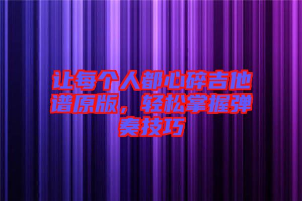 讓每個人都心碎吉他譜原版，輕松掌握彈奏技巧