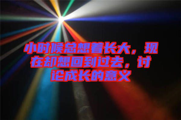 小時(shí)候總想著長(zhǎng)大，現(xiàn)在卻想回到過(guò)去，討論成長(zhǎng)的意義