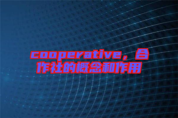 cooperative，合作社的概念和作用