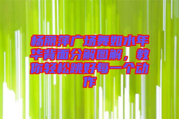 楊麗萍廣場舞如水年華背面分解圖解，教你輕松跳好每一個(gè)動(dòng)作