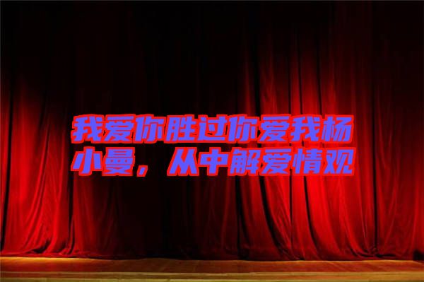 我愛你勝過你愛我楊小曼，從中解愛情觀