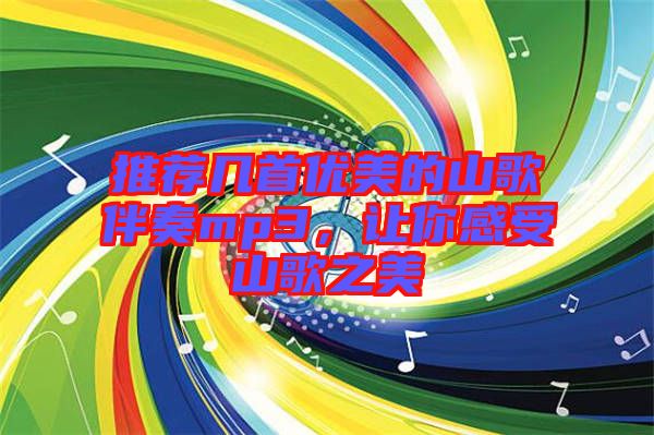 推薦幾首優(yōu)美的山歌伴奏mp3，讓你感受山歌之美