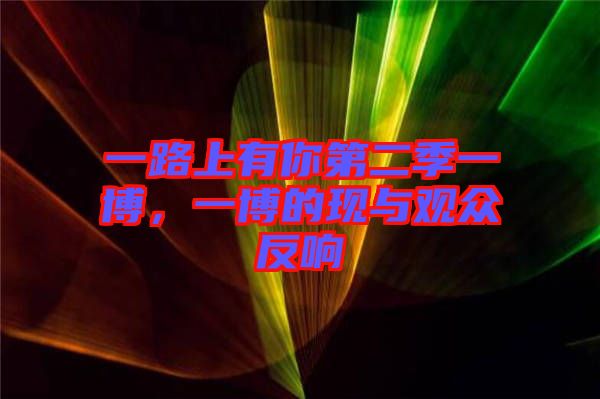 一路上有你第二季一博，一博的現與觀眾反響