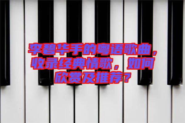 李碧華手的粵語歌曲，收錄經(jīng)典情歌，如何欣賞及推薦？