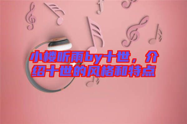 小樓聽雨by十世，介紹十世的風(fēng)格和特點(diǎn)