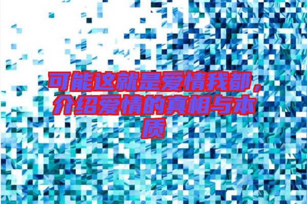 可能這就是愛情我都，介紹愛情的真相與本質(zhì)