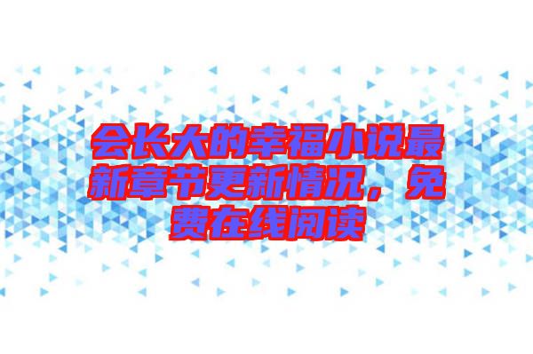 會長大的幸福小說最新章節(jié)更新情況，免費在線閱讀