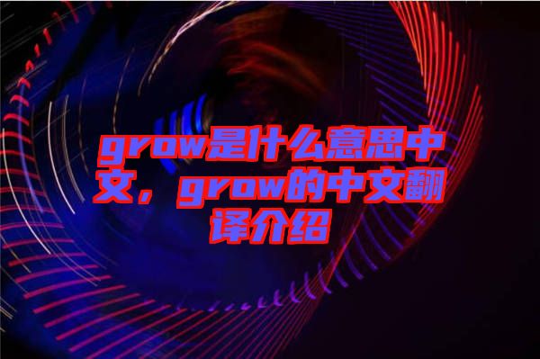 grow是什么意思中文，grow的中文翻譯介紹