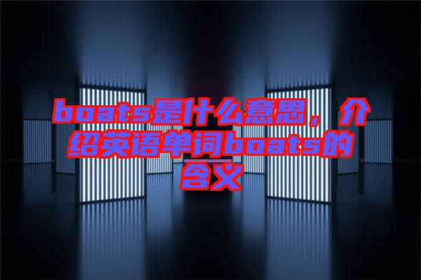 boats是什么意思，介紹英語單詞boats的含義